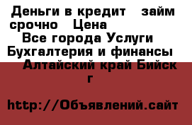 Деньги в кредит,  займ срочно › Цена ­ 1 500 000 - Все города Услуги » Бухгалтерия и финансы   . Алтайский край,Бийск г.